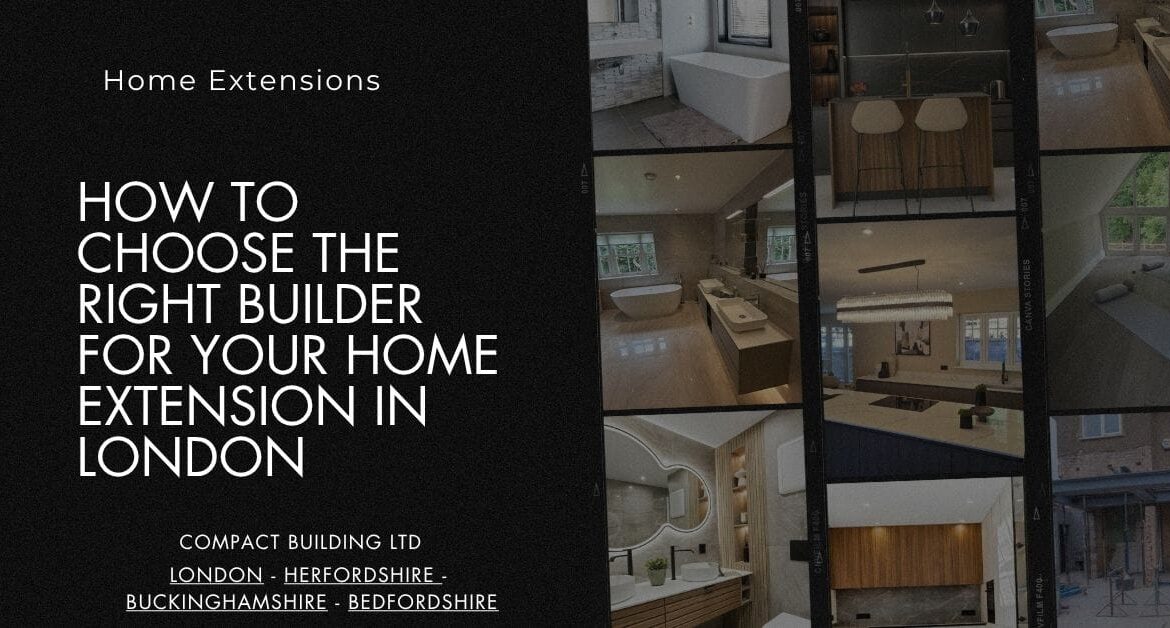 How to Choose the Right Builder for Your Home Extension in London-Compact Building Ltd
