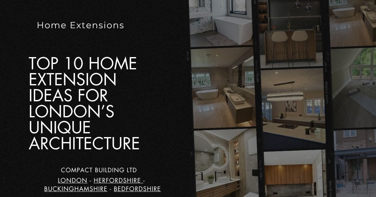 Top 10 Home Extension Ideas for London’s Unique Architecture-Compact Building Ltd