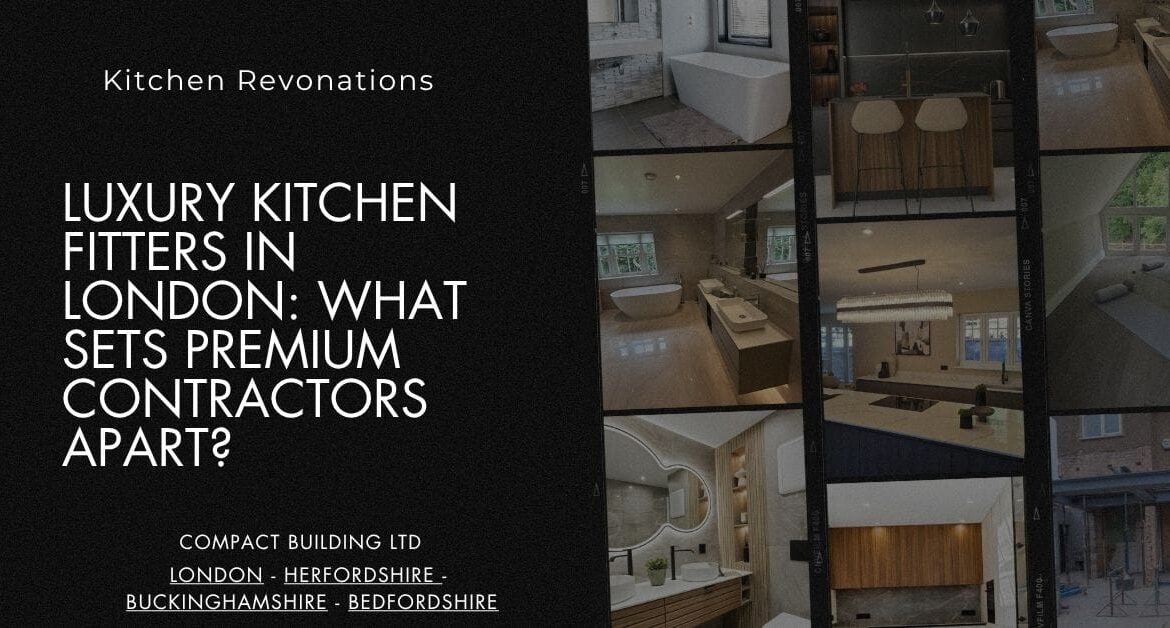 Luxury Kitchen Fitters in London What Sets Premium Contractors Apart-Compact Building Ltd