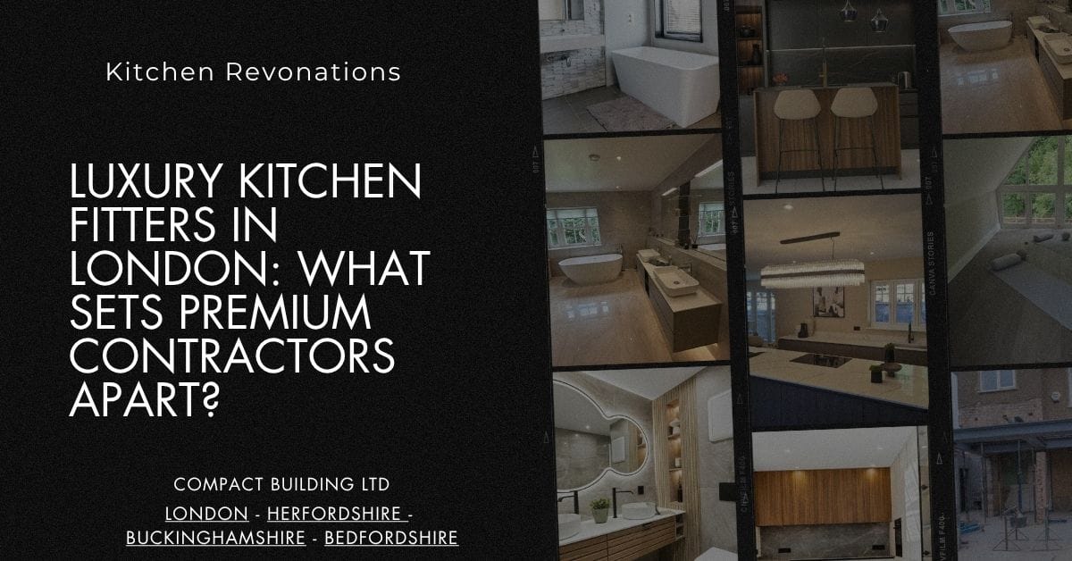 Luxury Kitchen Fitters in London What Sets Premium Contractors Apart-Compact Building Ltd