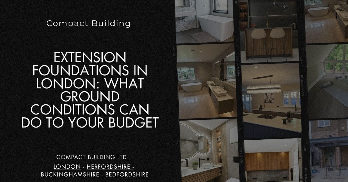 Extension Foundations in London What Ground Conditions Can Do to Your Budget-Compact Building Ltd