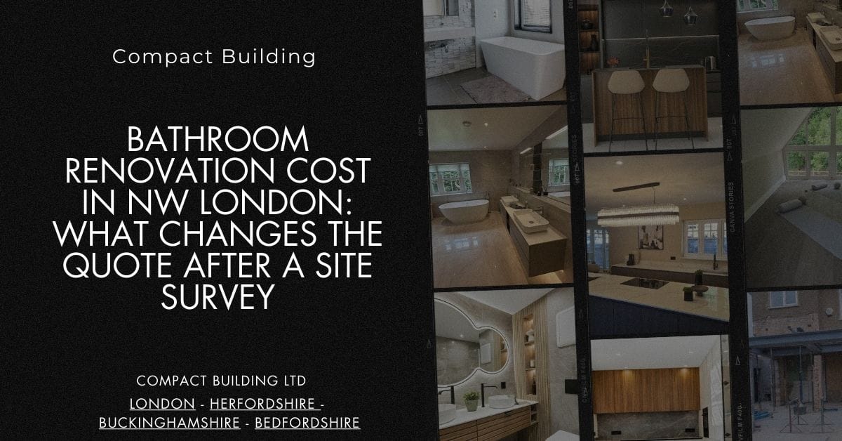 Bathroom Renovation Cost in NW London What Changes the Quote After a Site Survey-Compact Building Ltd