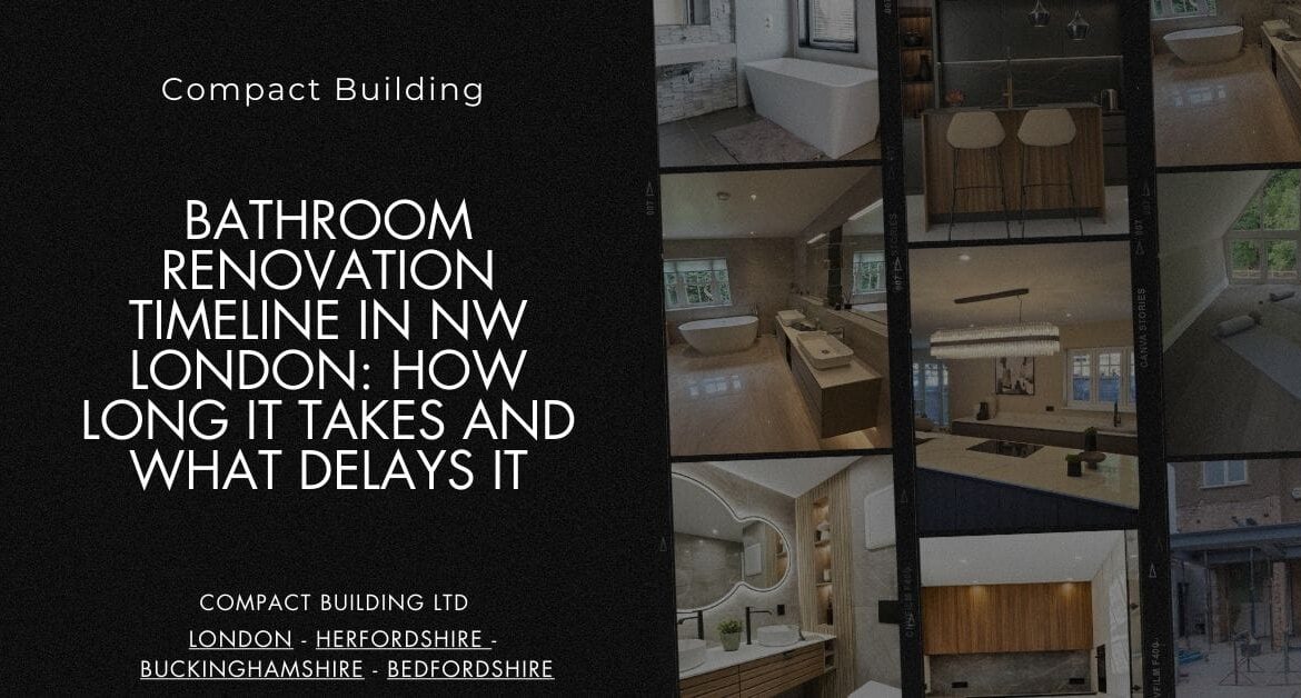 Bathroom Renovation Timeline in NW London How Long It Takes and What Delays It-Compact Building Ltd