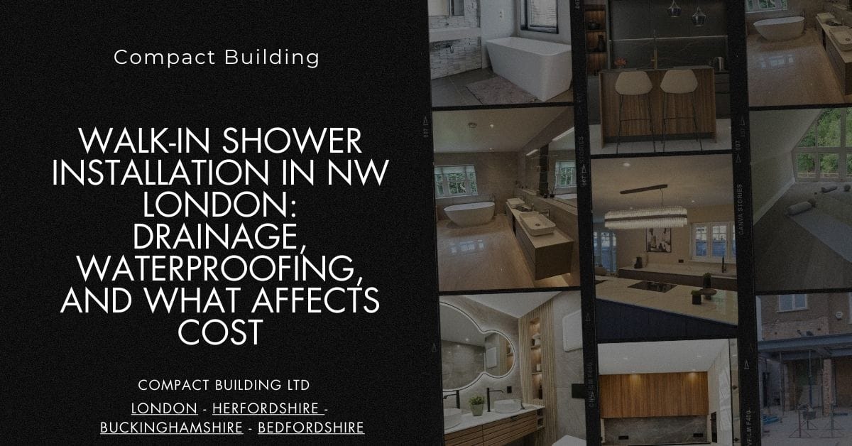 Walk-In Shower Installation in NW London Drainage, Waterproofing, and What Affects Cost-Compact Building Ltd