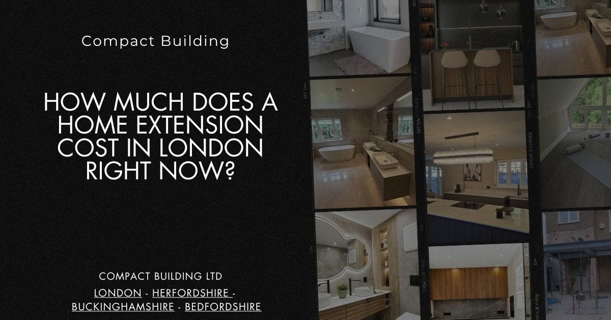How Much Does a Home Extension Cost in London Right Now-Compact Building Ltd
