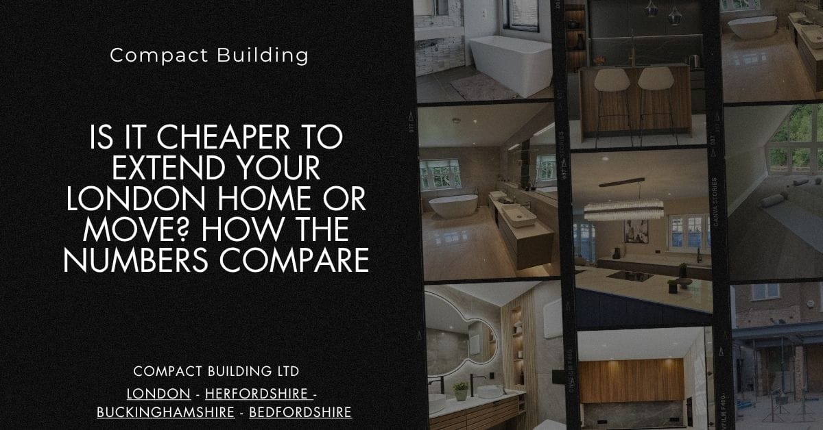 Is It Cheaper to Extend Your London Home or Move How the Numbers Compare-Compact Building Ltd