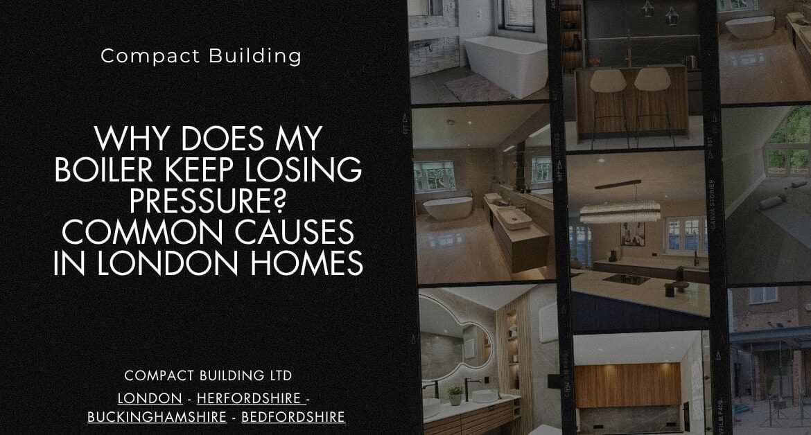 Why Does My Boiler Keep Losing Pressure Common Causes in London Homes-Compact Building Ltd