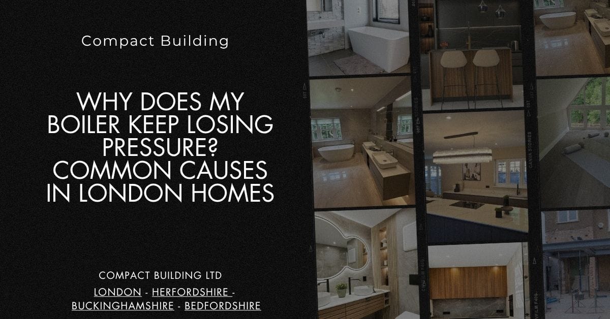 Why Does My Boiler Keep Losing Pressure Common Causes in London Homes-Compact Building Ltd